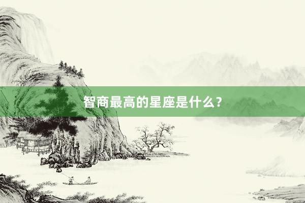 智商最高的星座是什么？
