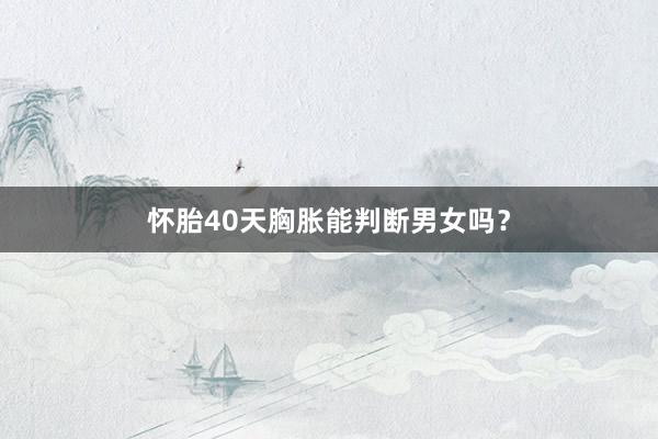 怀胎40天胸胀能判断男女吗?